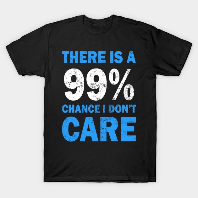 There Is A 99% Chance I Don't Care T-Shirt by CF.LAB.DESIGN